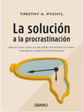 La solución a la procrastinación  (Timothy A. Pychyl)