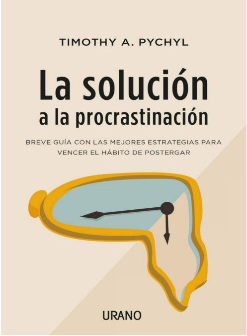 La solución a la procrastinación  (Timothy A. Pychyl)